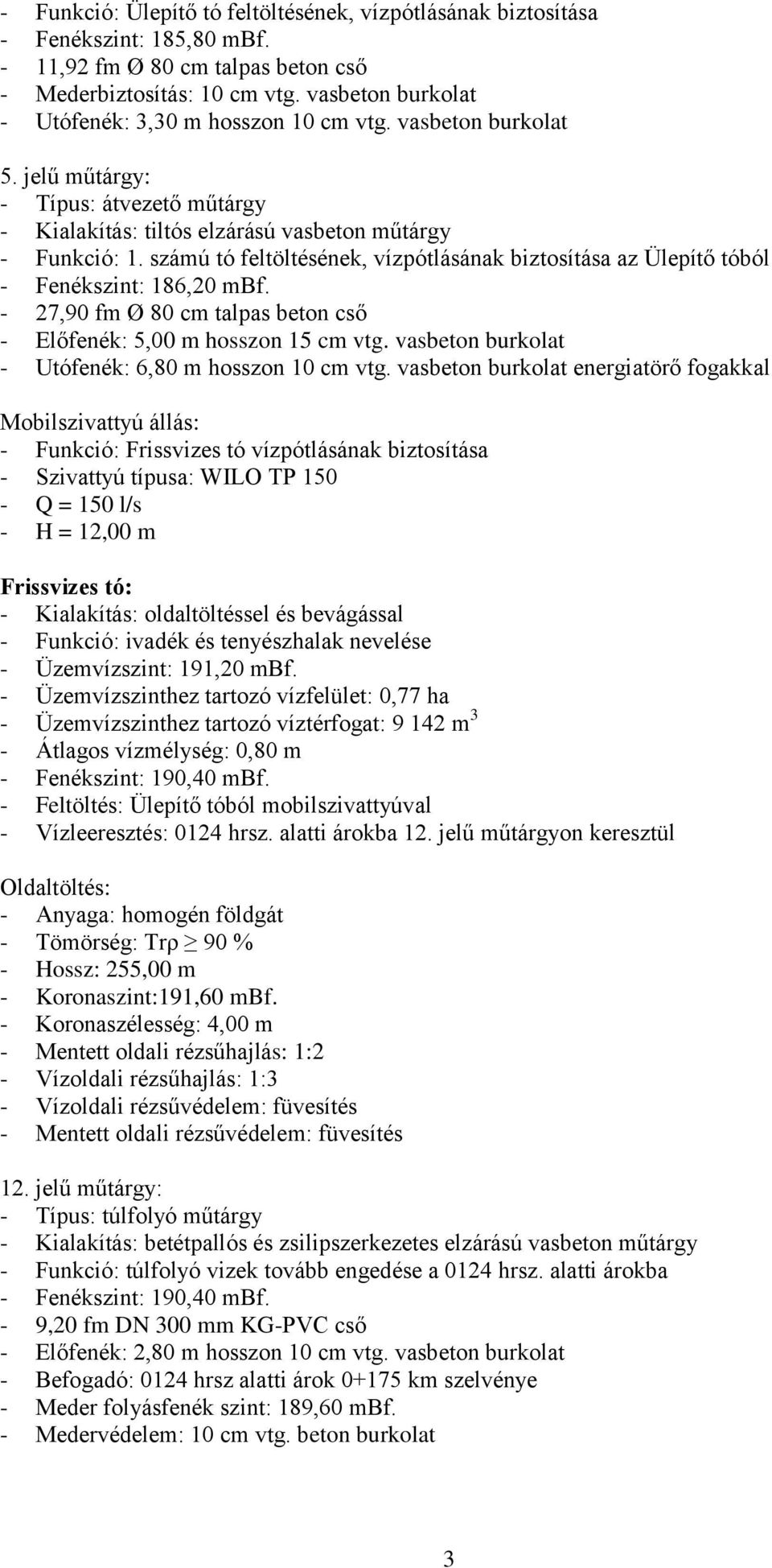 számú tó feltöltésének, vízpótlásának biztosítása az Ülepítő tóból - Fenékszint: 186,20 mbf. - 27,90 fm Ø 80 cm talpas beton cső - Előfenék: 5,00 m hosszon 15 cm vtg.