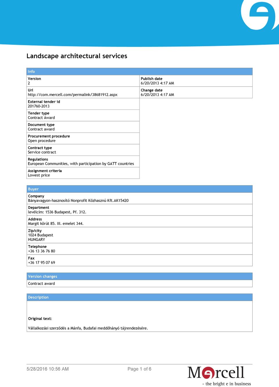 with participation by GATT countries Assignment criteria Lowest price Publish date 6/20/2013 4:17 AM Change date 6/20/2013 4:17 AM Buyer Company Bányavagyon-hasznosító Nonprofit Közhasznú Kft.