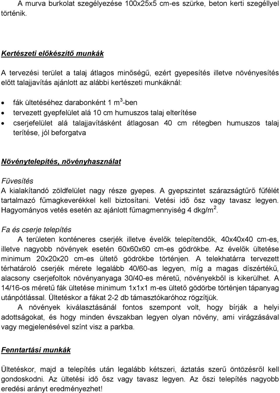 darabonként 1 m 3 -ben tervezett gyepfelület alá 10 cm humuszos talaj elterítése cserjefelület alá talajjavításként átlagosan 40 cm rétegben humuszos talaj terítése, jól beforgatva Növénytelepítés,