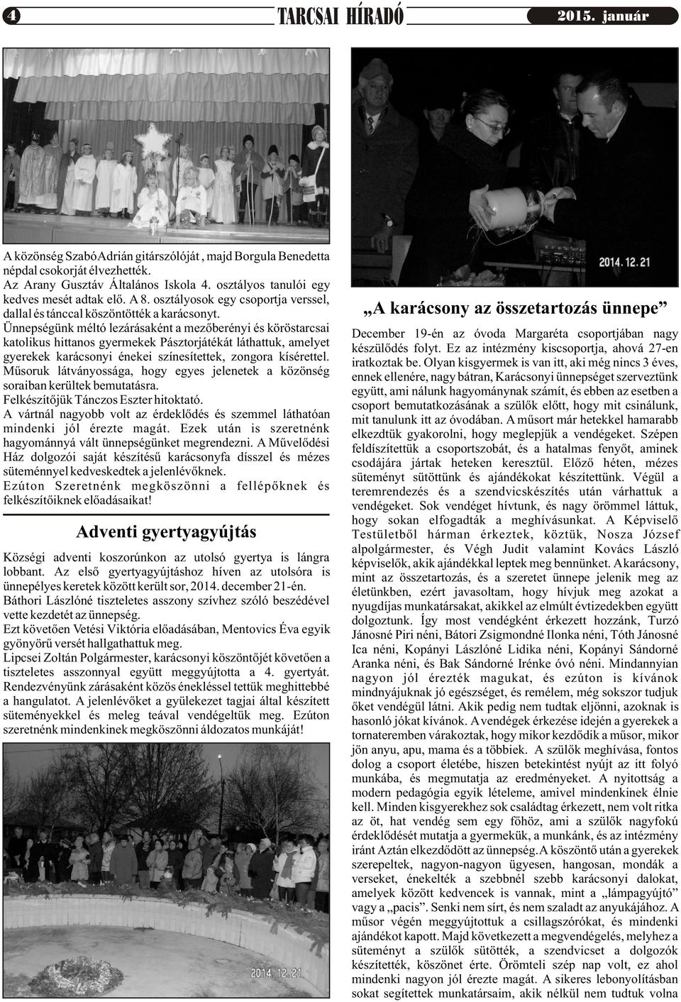 Ünnepségünk méltó lezárásaként a mezõberényi és köröstarcsai katolikus hittanos gyermekek Pásztorjátékát láthattuk, amelyet gyerekek karácsonyi énekei színesítettek, zongora kísérettel.