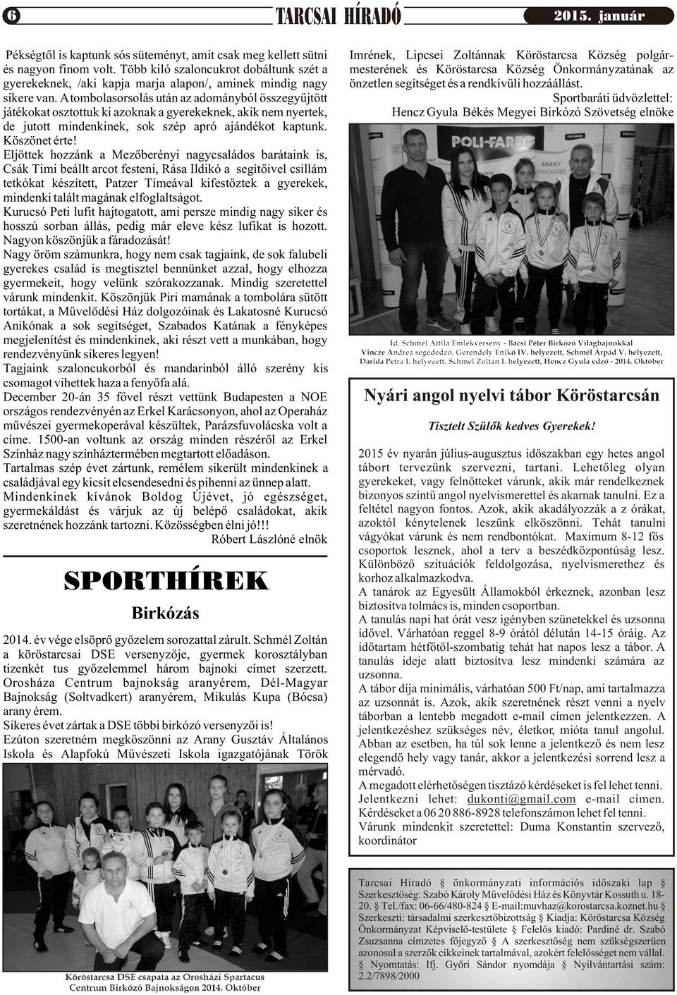 Több kiló szaloncukrot dobáltunk szét a gyerekeknek, /aki kapja marja alapon/, aminek mindig nagy sikere van.