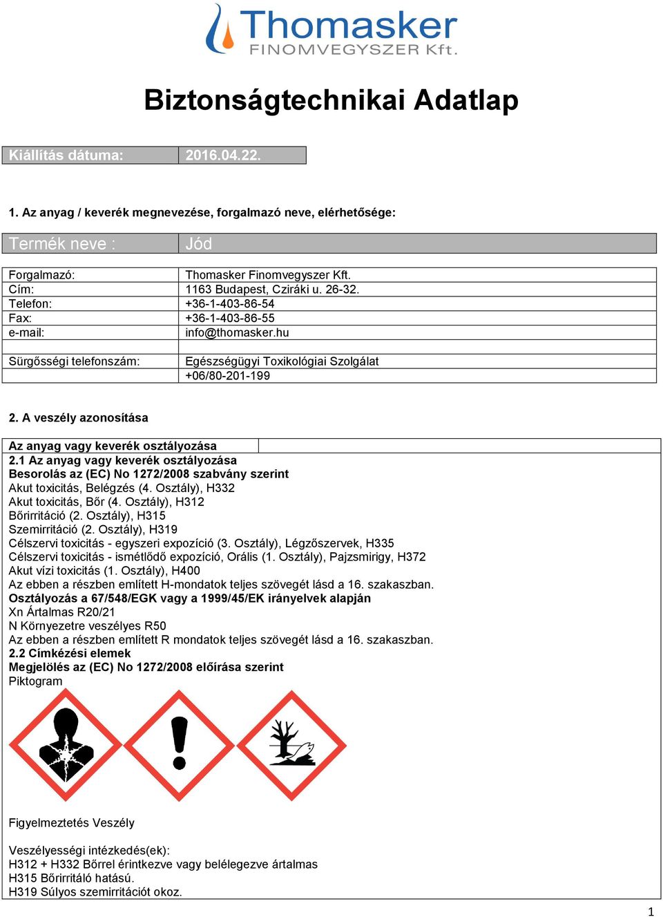 A veszély azonosítása Az anyag vagy keverék osztályozása 2.1 Az anyag vagy keverék osztályozása Besorolás az (EC) No 1272/2008 szabvány szerint Akut toxicitás, Belégzés (4.