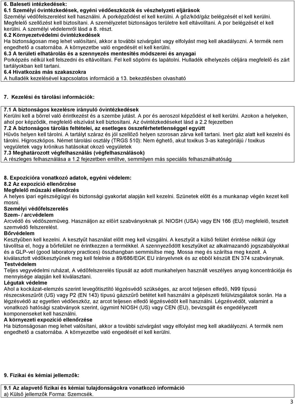 A személyi védelemről lásd a 8. részt. 6.2 Környezetvédelmi óvintézkedések Ha biztonságosan meg lehet valósítani, akkor a további szivárgást vagy elfolyást meg kell akadályozni.