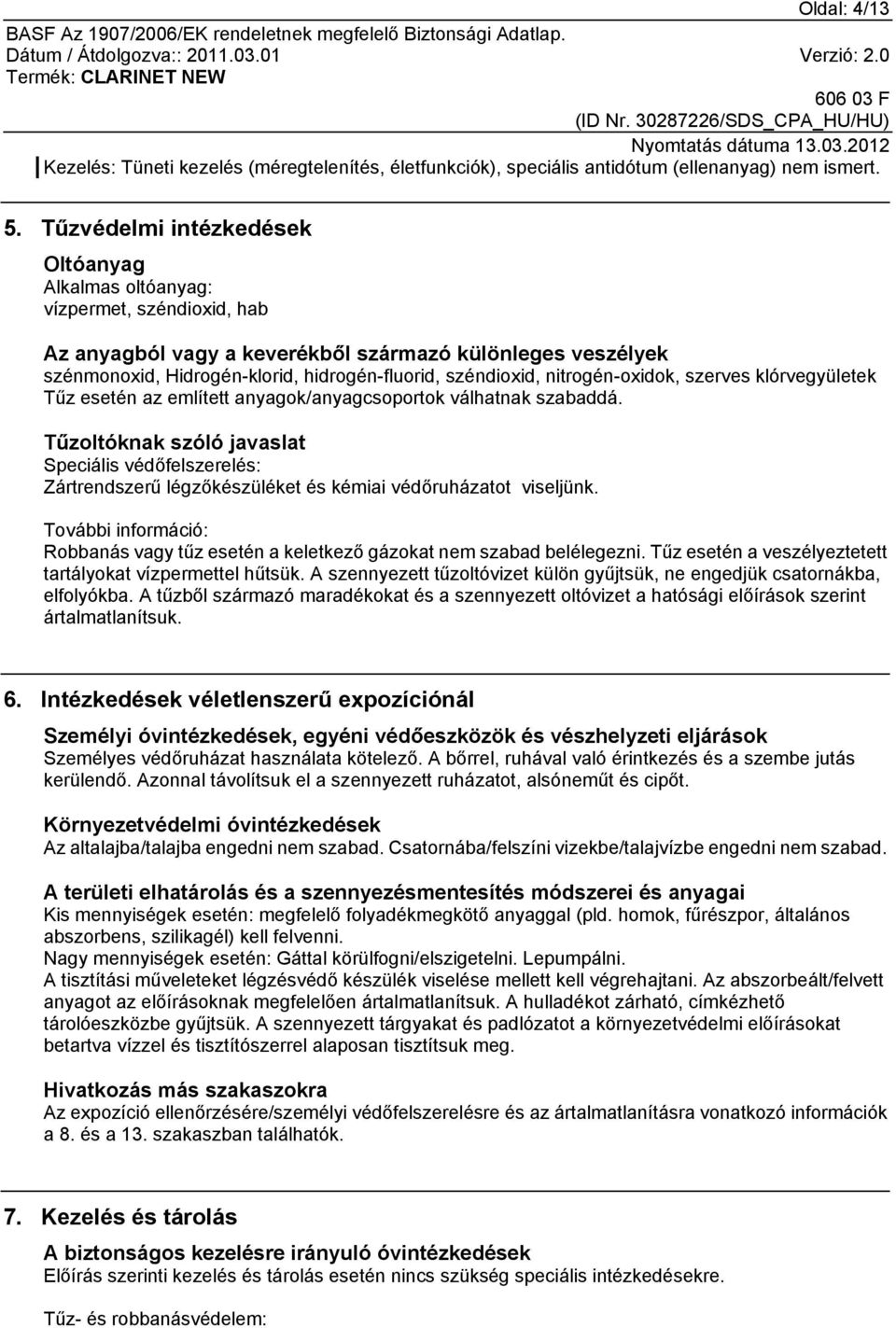 széndioxid, nitrogén-oxidok, szerves klórvegyületek Tűz esetén az említett anyagok/anyagcsoportok válhatnak szabaddá.