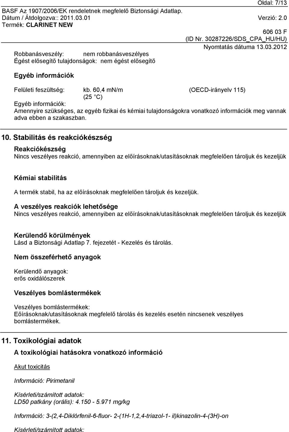 Stabilitás és reakciókészség Reakciókészség Nincs veszélyes reakció, amennyiben az előírásoknak/utasításoknak megfelelően tároljuk és kezeljük Kémiai stabilitás A termék stabil, ha az előírásoknak