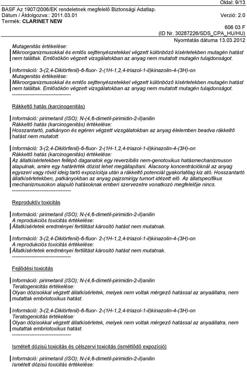 Információ: 3-(2,4-Diklórfenil)-6-fluor- 2-(1H-1,2,4-triazol-1-il)kinazolin-4-(3H)-on Mutagenitás értékelése: Mikroorganizmusokkal és emlős sejttenyészetekkel végzett különböző kísérletekben mutagén