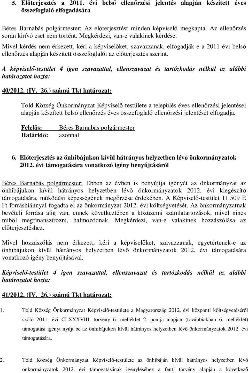 Mivel kérdés nem érkezett, kéri a képviselőket, szavazzanak, elfogadják-e a 2011 évi belső ellenőrzés alapján készített összefoglalót az előterjesztés szerint. határozatot hozta: 40/2012. (IV. 26.