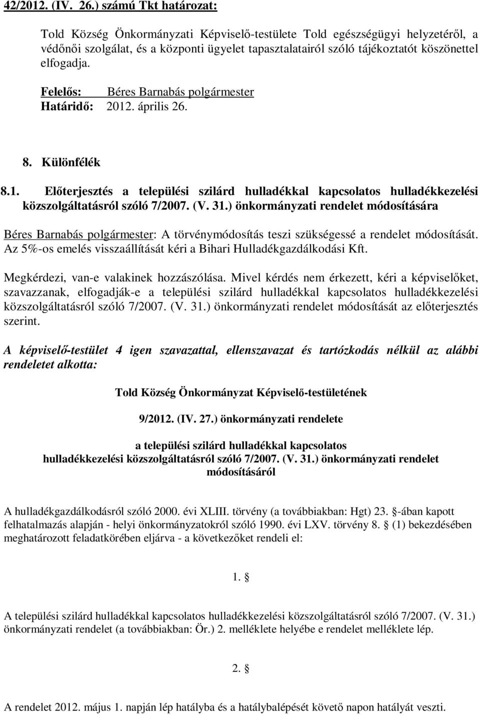 elfogadja. Felelős: Béres Barnabás polgármester Határidő: 2012. április 26. 8. Különfélék 8.1. Előterjesztés a települési szilárd hulladékkal kapcsolatos hulladékkezelési közszolgáltatásról szóló 7/2007.