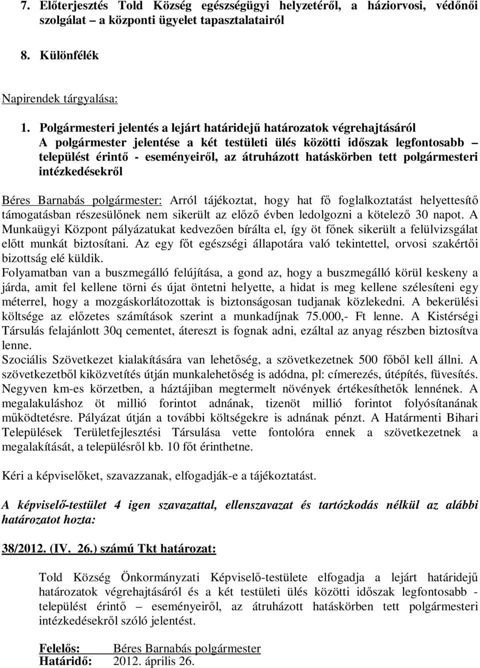 hatáskörben tett polgármesteri intézkedésekről Béres Barnabás polgármester: Arról tájékoztat, hogy hat fő foglalkoztatást helyettesítő támogatásban részesülőnek nem sikerült az előző évben ledolgozni