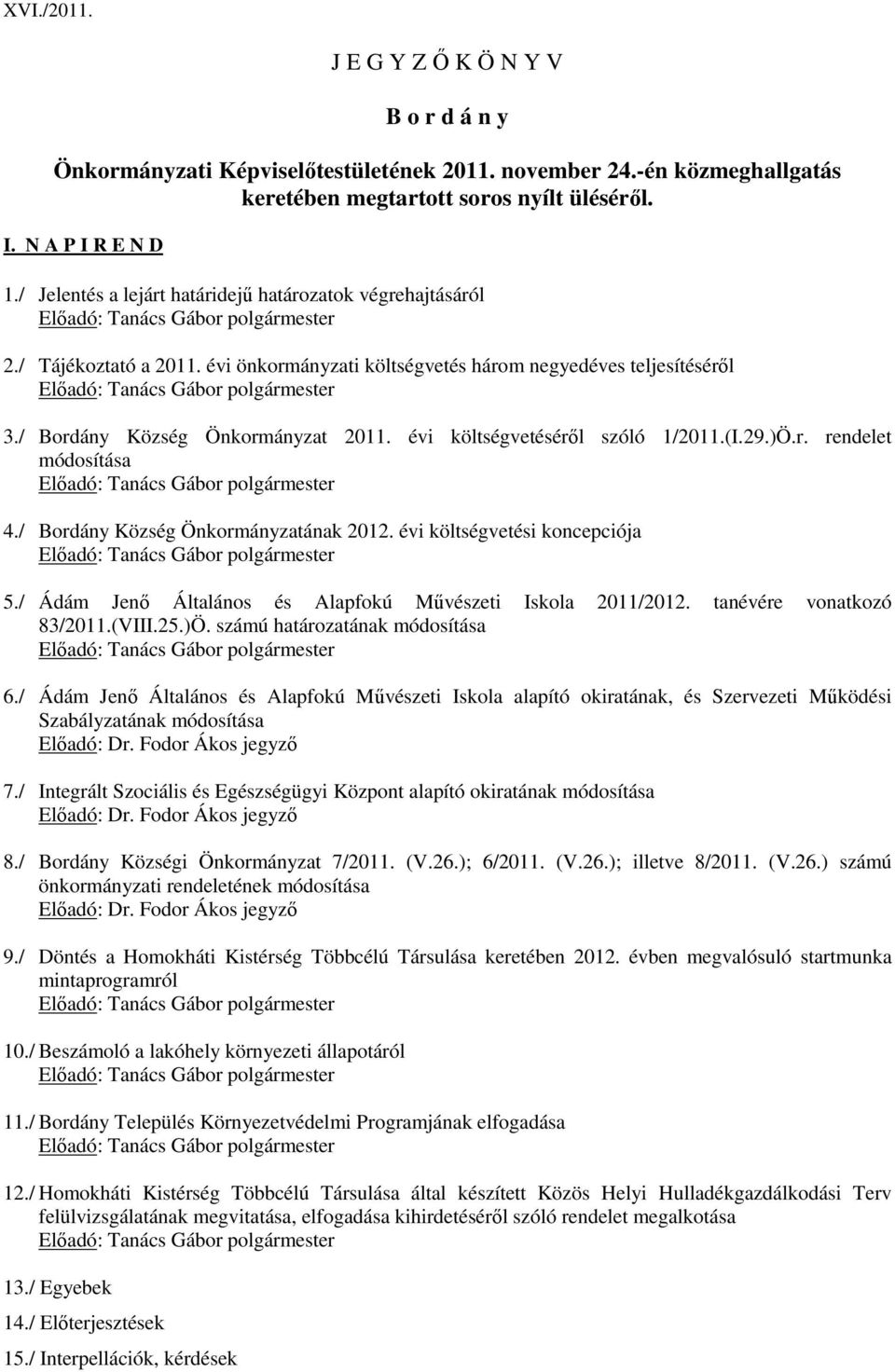 évi költségvetéséről szóló 1/2011.(I.29.)Ö.r. rendelet módosítása 4./ Bordány Község Önkormányzatának 2012. évi költségvetési koncepciója 5.