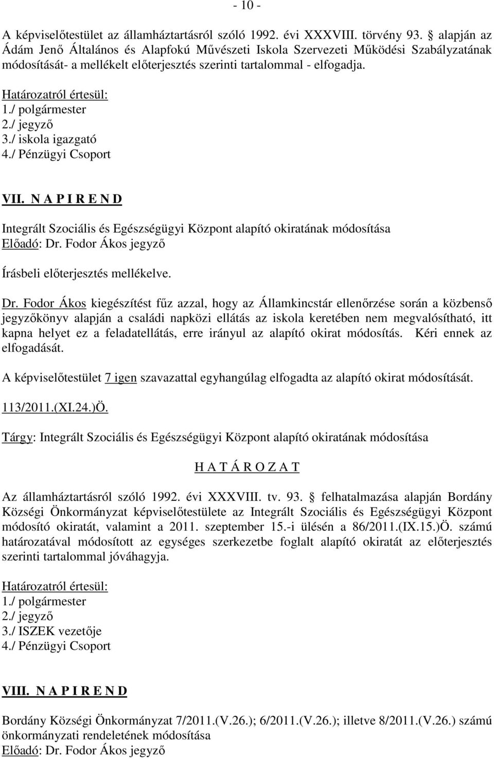 / polgármester 2./ jegyző 3./ iskola igazgató 4./ Pénzügyi Csoport VII. N A P I R E N D Integrált Szociális és Egészségügyi Központ alapító okiratának módosítása Előadó: Dr. Fodor Ákos jegyző Dr.