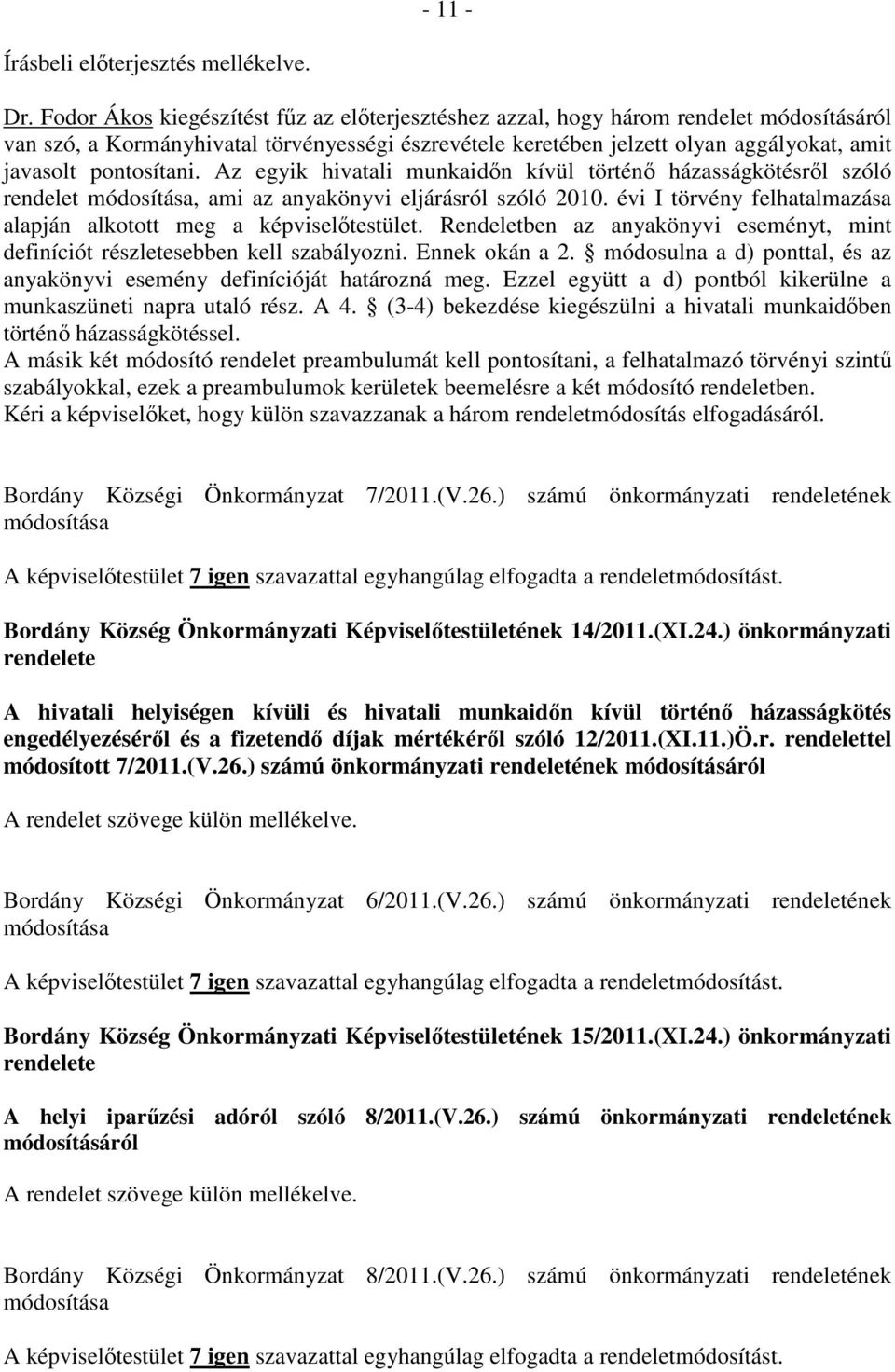 pontosítani. Az egyik hivatali munkaidőn kívül történő házasságkötésről szóló rendelet módosítása, ami az anyakönyvi eljárásról szóló 2010.