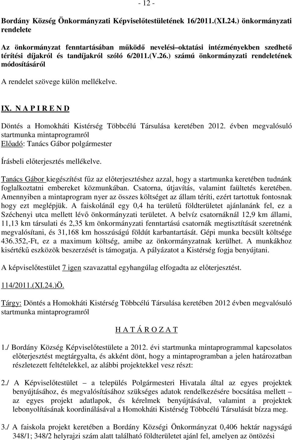 ) számú önkormányzati rendeletének módosításáról A rendelet szövege külön mellékelve. IX. N A P I R E N D Döntés a Homokháti Kistérség Többcélú Társulása keretében 2012.