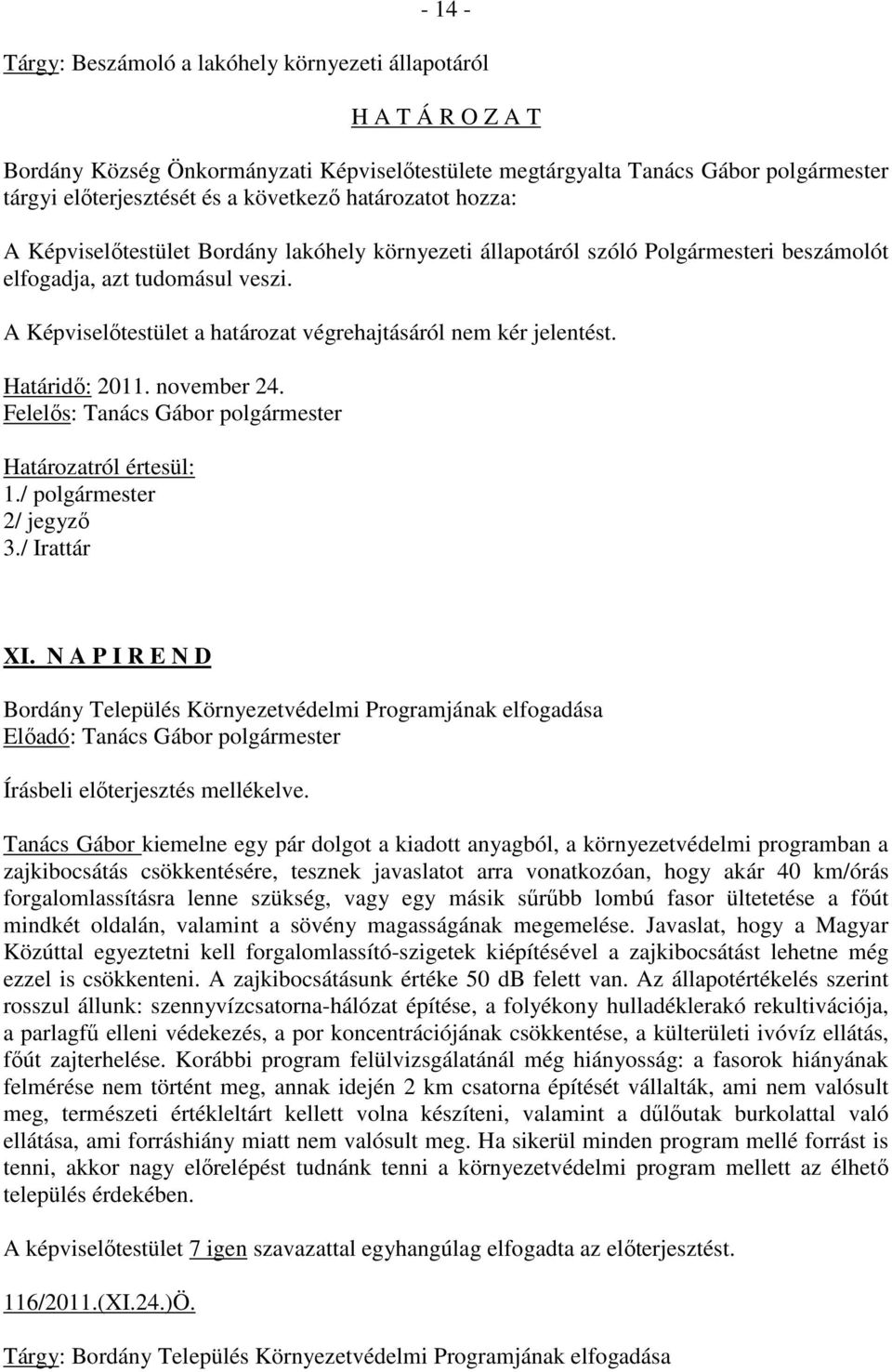 Határidő: 2011. november 24. Felelős: Tanács Gábor polgármester Határozatról értesül: 1./ polgármester 2/ jegyző 3./ Irattár XI.