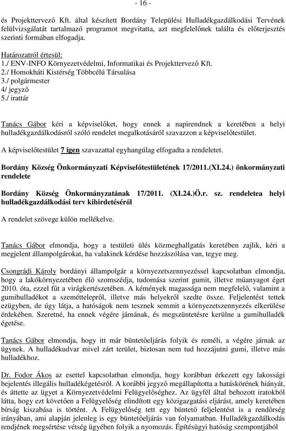 Határozatról értesül: 1./ ENV-INFO Környezetvédelmi, Informatikai és Projekttervező Kft. 2./ Homokháti Kistérség Többcélú Társulása 3./ polgármester 4/ jegyző 5.