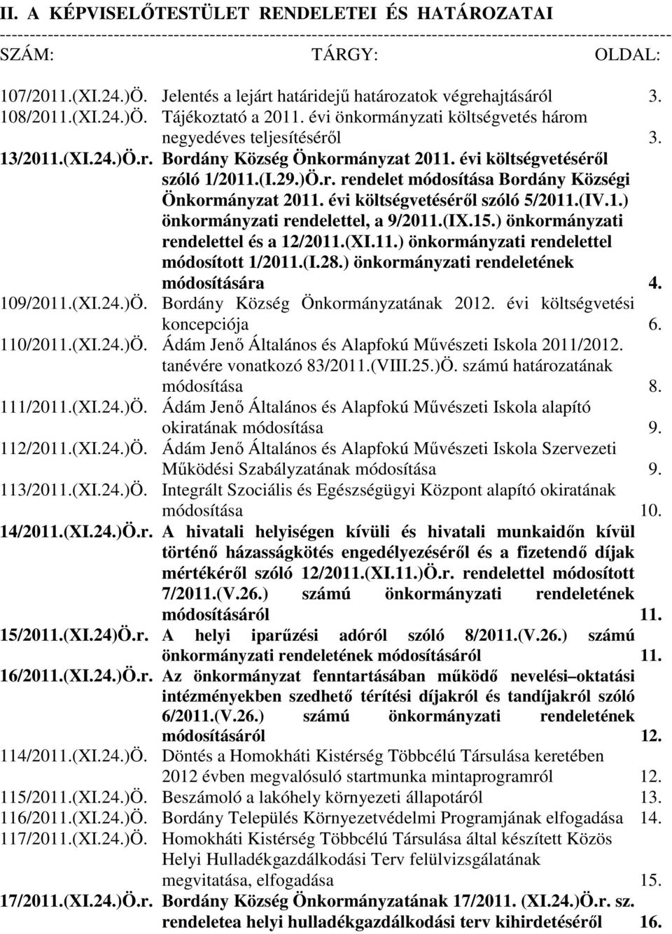 évi költségvetéséről szóló 1/2011.(I.29.)Ö.r. rendelet módosítása Bordány Községi Önkormányzat 2011. évi költségvetéséről szóló 5/2011.(IV.1.) önkormányzati rendelettel, a 9/2011.(IX.15.