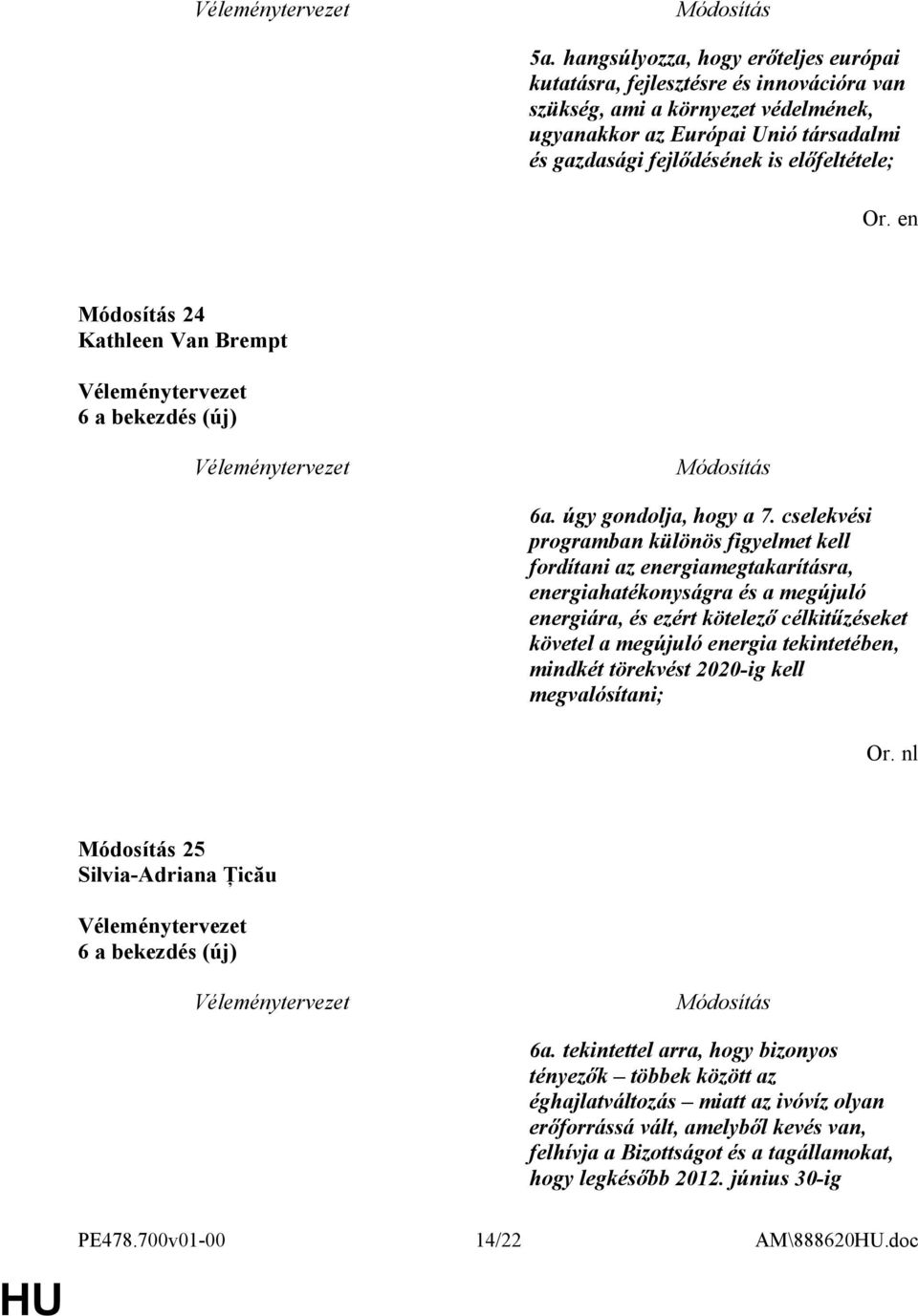 cselekvési programban különös figyelmet kell fordítani az energiamegtakarításra, energiahatékonyságra és a megújuló energiára, és ezért kötelező célkitűzéseket követel a megújuló energia