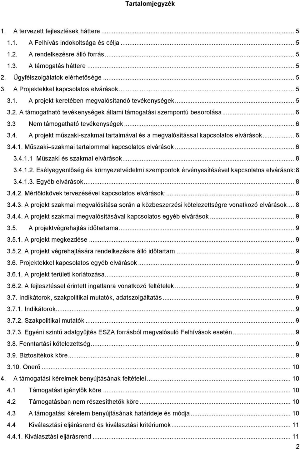 A támogatható tevékenységek állami támogatási szempontú besorolása... 6 3.3 Nem támogatható tevékenységek... 6 3.4. A projekt műszaki-szakmai tartalmával és a megvalósítással kapcsolatos elvárások.