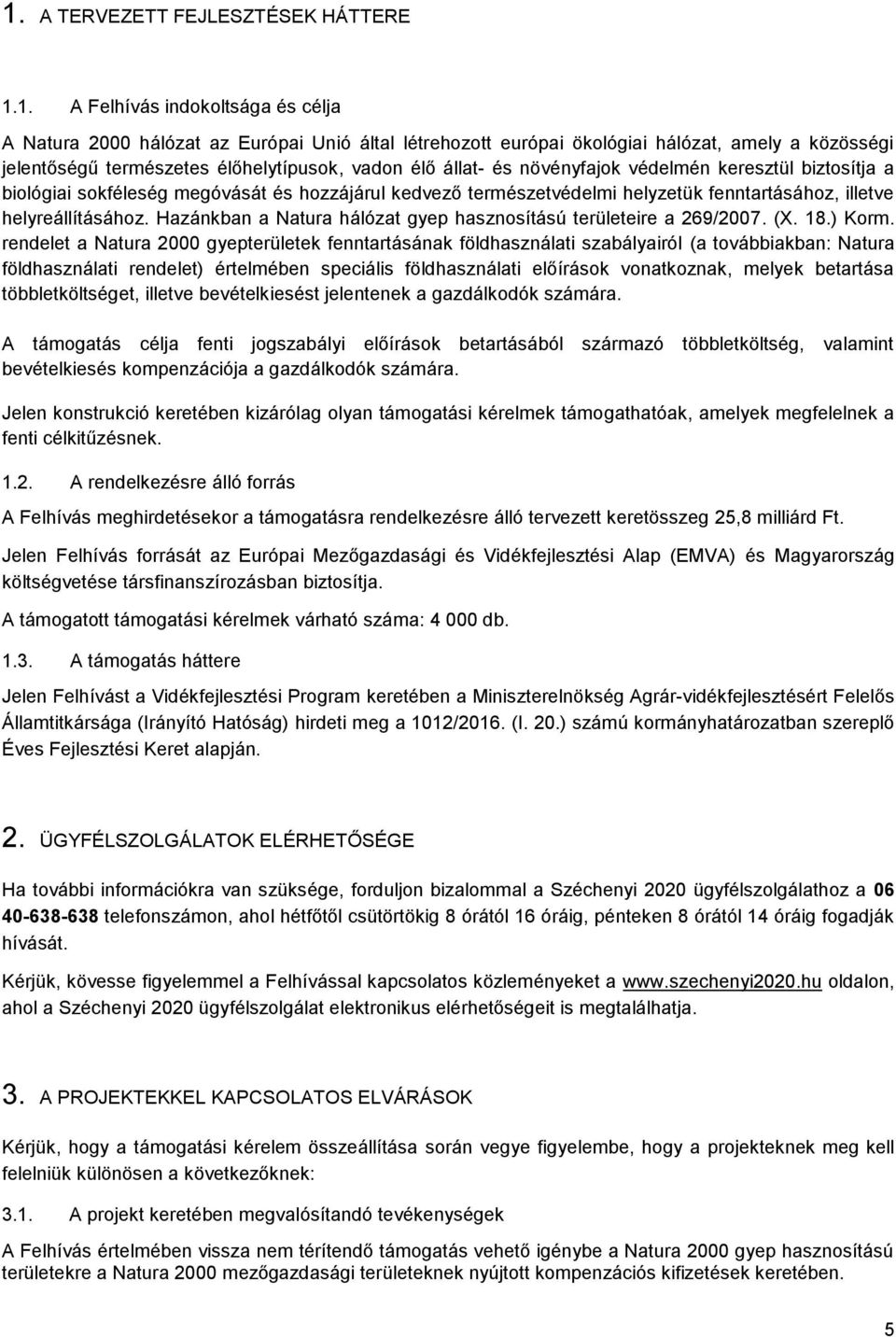 helyreállításához. Hazánkban a Natura hálózat gyep hasznosítású területeire a 269/2007. (X. 18.) Korm.