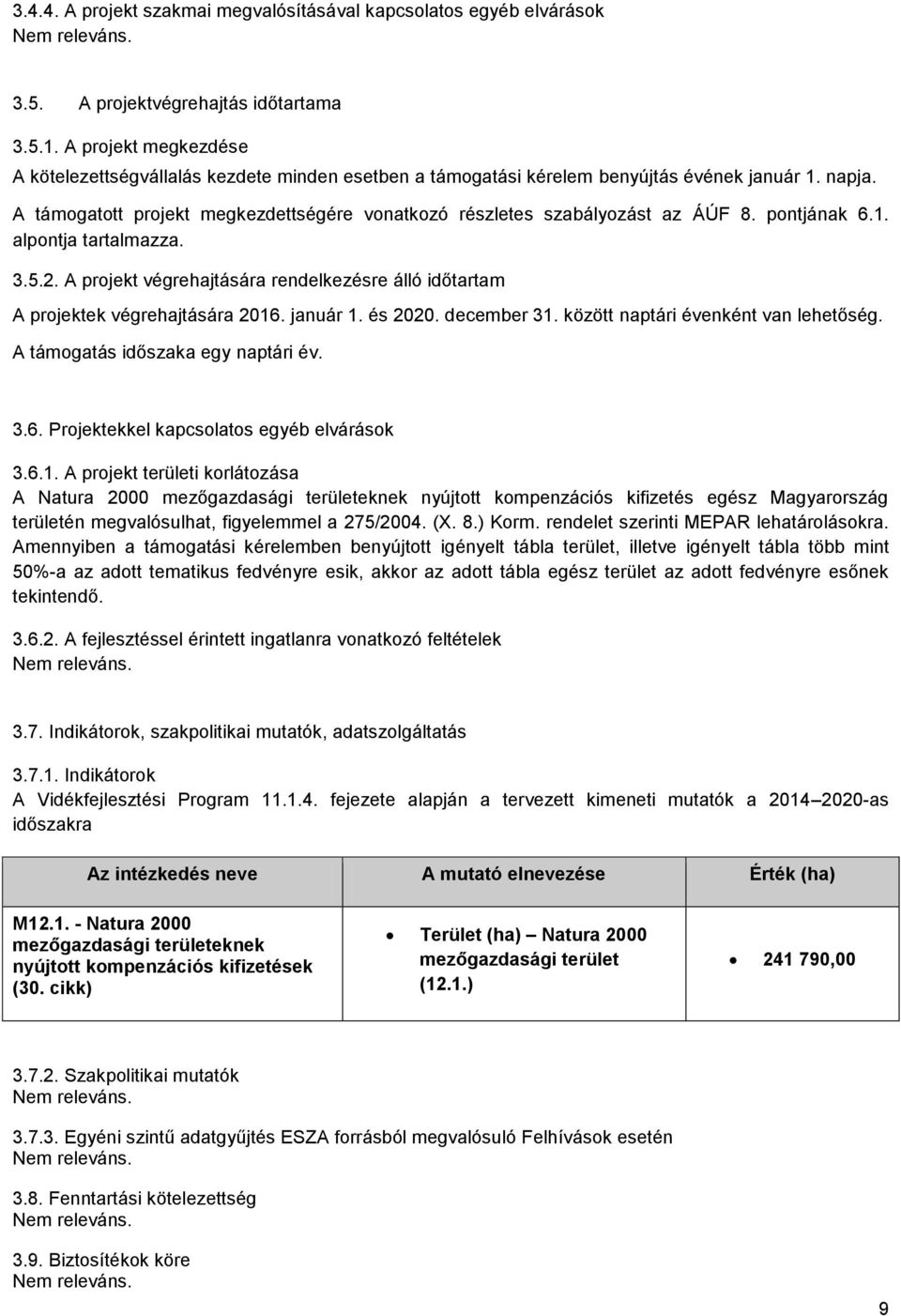 A támogatott projekt megkezdettségére vonatkozó részletes szabályozást az ÁÚF 8. pontjának 6.1. alpontja tartalmazza. 3.5.2.