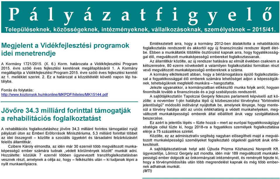 évre szóló éves fejlesztési keretét az 1. melléklet szerint. 2. Ez a határozat a közzétételét követő napon lép hatályba. Forrás és folytatás: http://www.kozlonyok.hu/nkonline/mkpdf/hiteles/mk15144.