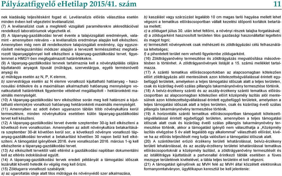 (8) A tápanyag-gazdálkodási tervet évente a talajvizsgálati eredmények, valamint - amennyiben releváns - a levélanalízis eredménye alapján kell elkészíteni.