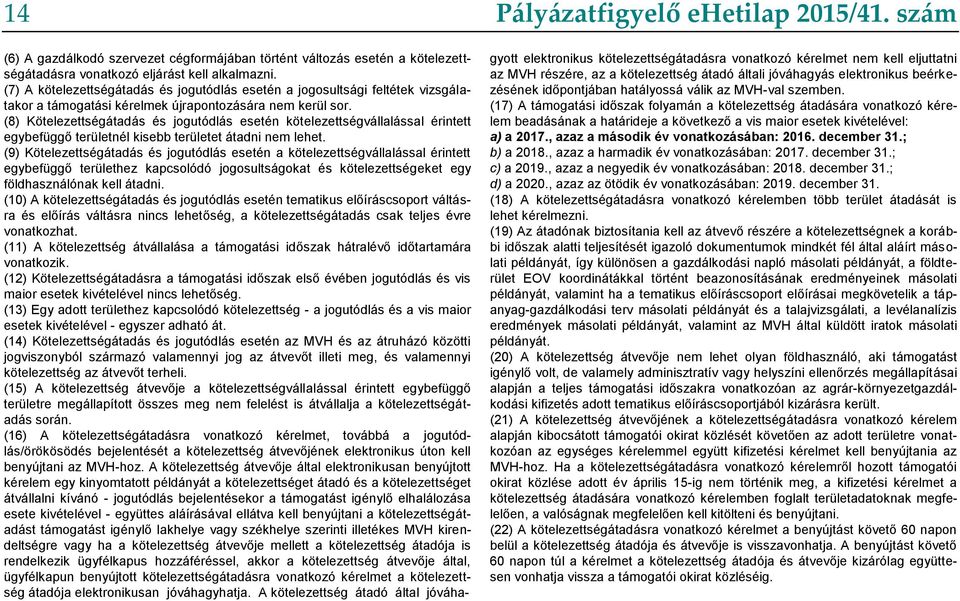 (8) Kötelezettségátadás és jogutódlás esetén kötelezettségvállalással érintett egybefüggő területnél kisebb területet átadni nem lehet.