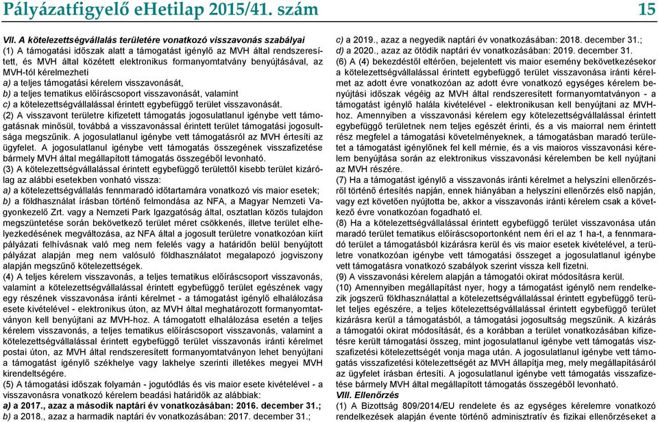 formanyomtatvány benyújtásával, az MVH-tól kérelmezheti a) a teljes támogatási kérelem visszavonását, b) a teljes tematikus előíráscsoport visszavonását, valamint c) a kötelezettségvállalással