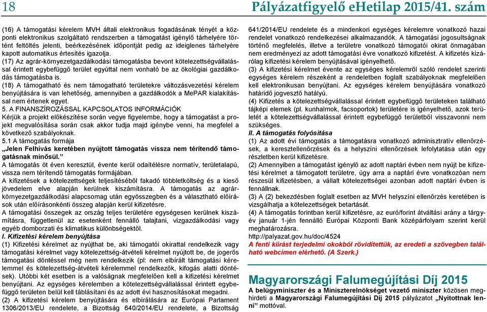 (17) Az agrár-környezetgazdálkodási támogatásba bevont kötelezettségvállalással érintett egybefüggő terület egyúttal nem vonható be az ökológiai gazdálkodás támogatásba is.