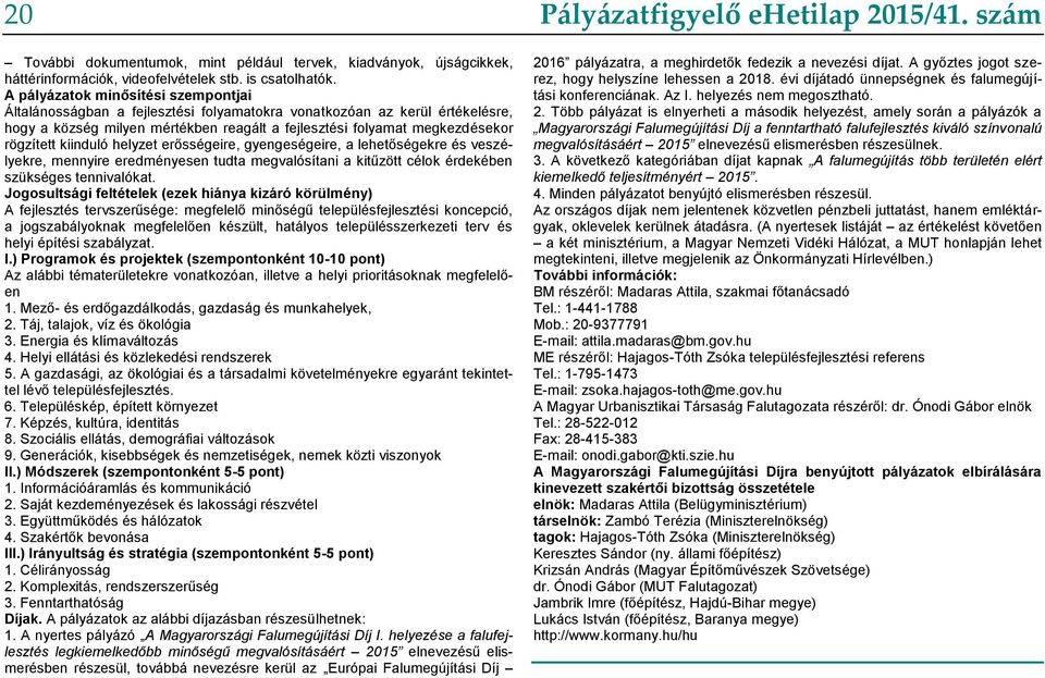 kiinduló helyzet erősségeire, gyengeségeire, a lehetőségekre és veszélyekre, mennyire eredményesen tudta megvalósítani a kitűzött célok érdekében szükséges tennivalókat.