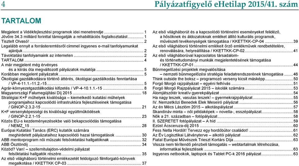 .. 4 A már megjelent még érvényes és a kiírás óta megváltozott pályázatok mutatója... 5 Korábban megjelent pályázatok.