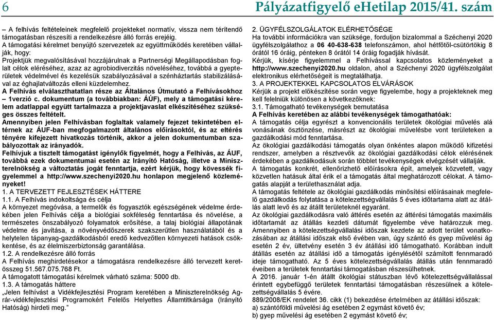 agrobiodiverzitás növeléséhez, továbbá a gyepterületek védelmével és kezelésük szabályozásával a szénháztartás stabilizálásával az éghajlatváltozás elleni küzdelemhez.