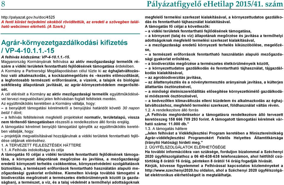 A Kormány a Partnerségi Megállapodásban célul tűzte ki az éghajlatváltozáshoz való alkalmazkodás, a kockázatmegelőzés és kezelés előmozdítását, a legfontosabb természeti erőforrásaink, a vizeink, a