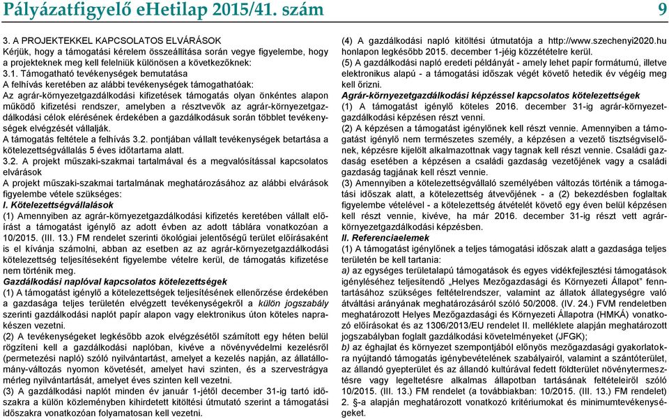 Támogatható tevékenységek bemutatása A felhívás keretében az alábbi tevékenységek támogathatóak: Az agrár-környezetgazdálkodási kifizetések támogatás olyan önkéntes alapon működő kifizetési rendszer,