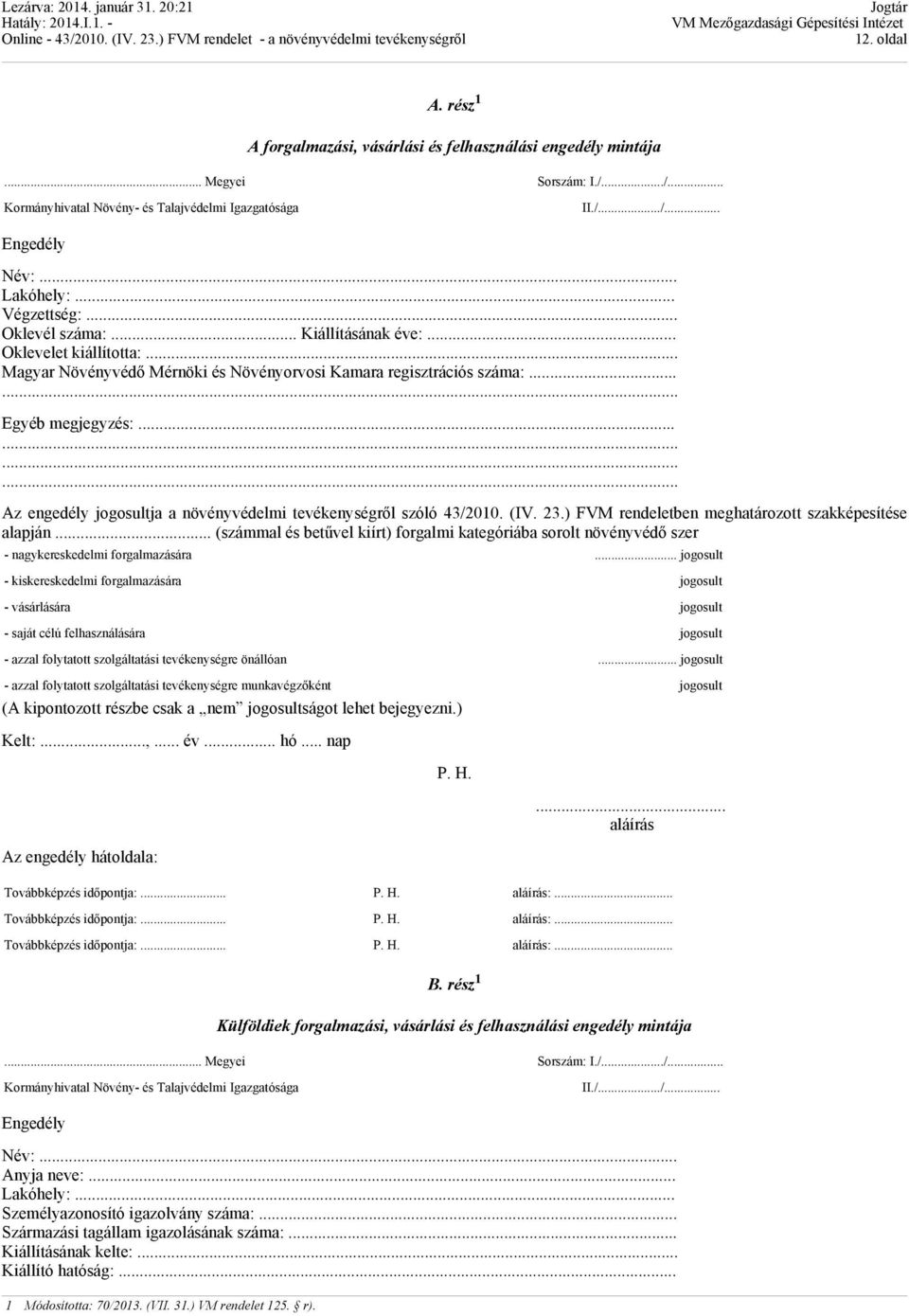 ........... Az engedély jogosultja a növényvédelmi tevékenységről szóló 43/2010. (IV. 23.) FVM rendeletben meghatározott szakképesítése alapján.