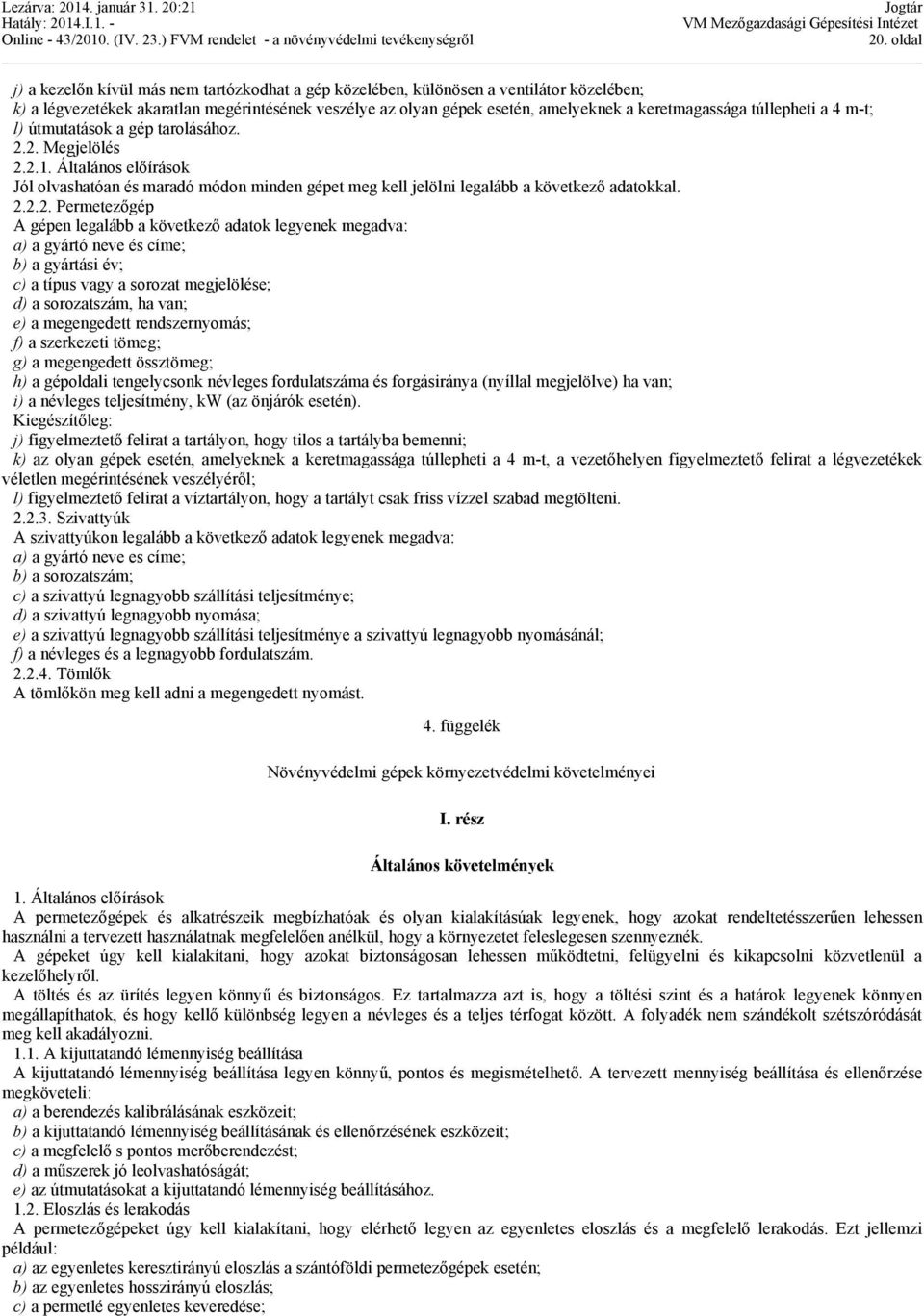 Általános előírások Jól olvashatóan és maradó módon minden gépet meg kell jelölni legalább a következő adatokkal. 2.