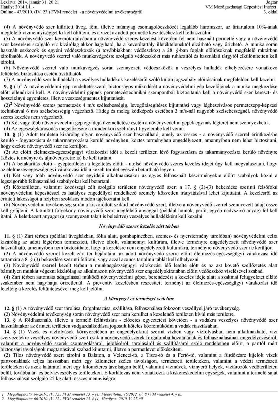 (5) A növényvédő szer keverőtartályában a növényvédő szeres kezelést követően fel nem használt permetlé vagy a növényvédő szer keverésre szolgáló víz kizárólag akkor hagyható, ha a keverőtartály