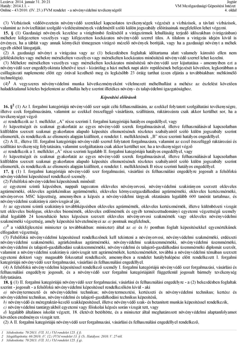 (1) Gazdasági növények kezelése a virágbimbó feslésétől a virágszirmok lehullásáig terjedő időszakban (virágzásban) méhekre kifejezetten veszélyes vagy kifejezetten kockázatos növényvédő szerrel