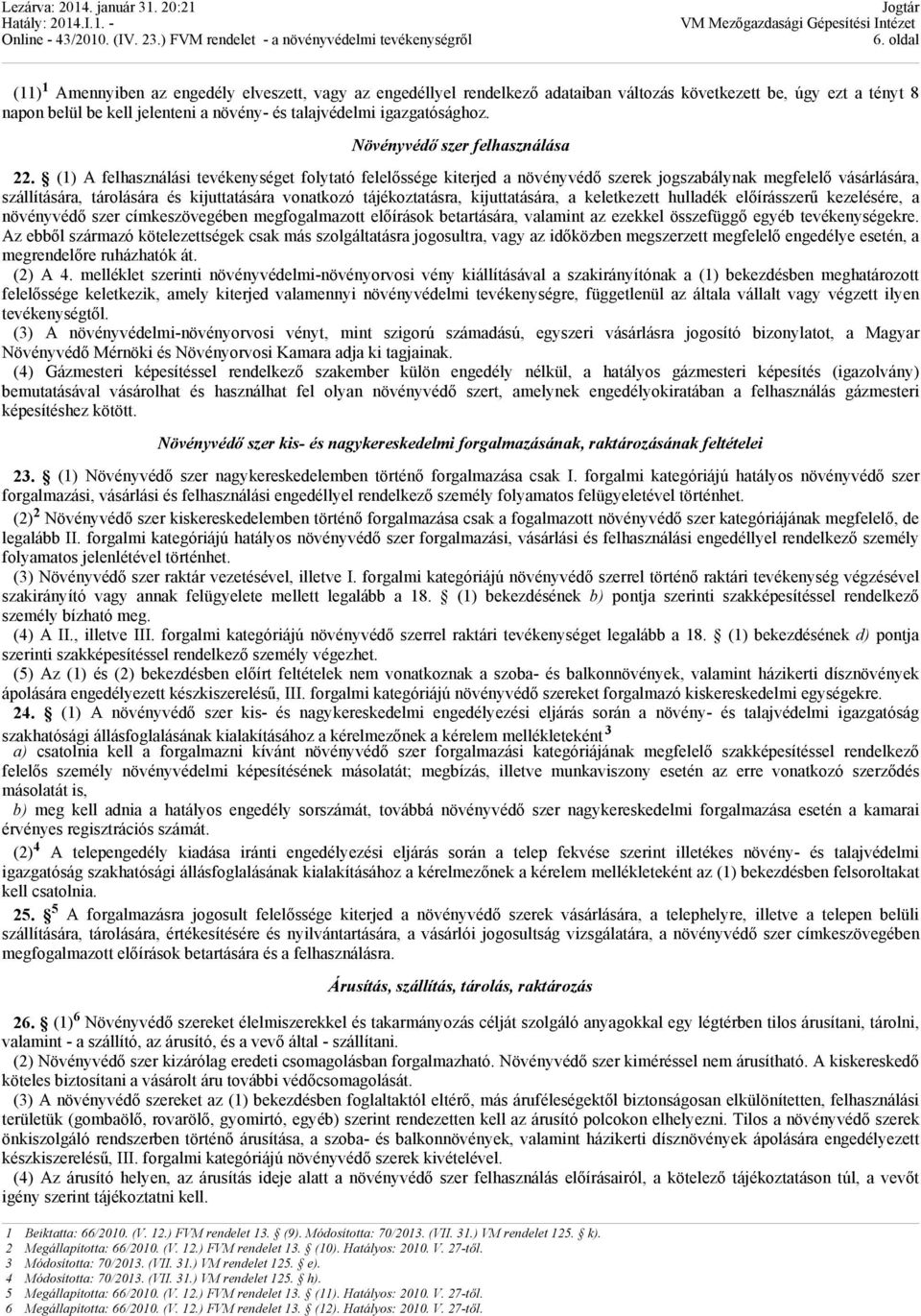 (1) A felhasználási tevékenységet folytató felelőssége kiterjed a növényvédő szerek jogszabálynak megfelelő vásárlására, szállítására, tárolására és kijuttatására vonatkozó tájékoztatásra,