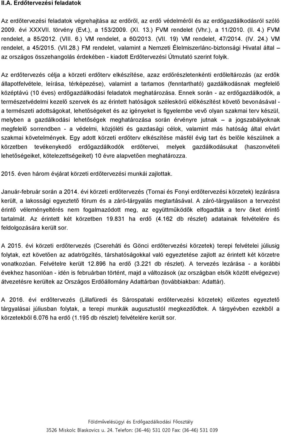 ) FM rendelet, valamint a Nemzeti Élelmiszerlánc-biztonsági Hivatal által az országos összehangolás érdekében - kiadott Erdőtervezési Útmutató szerint folyik.