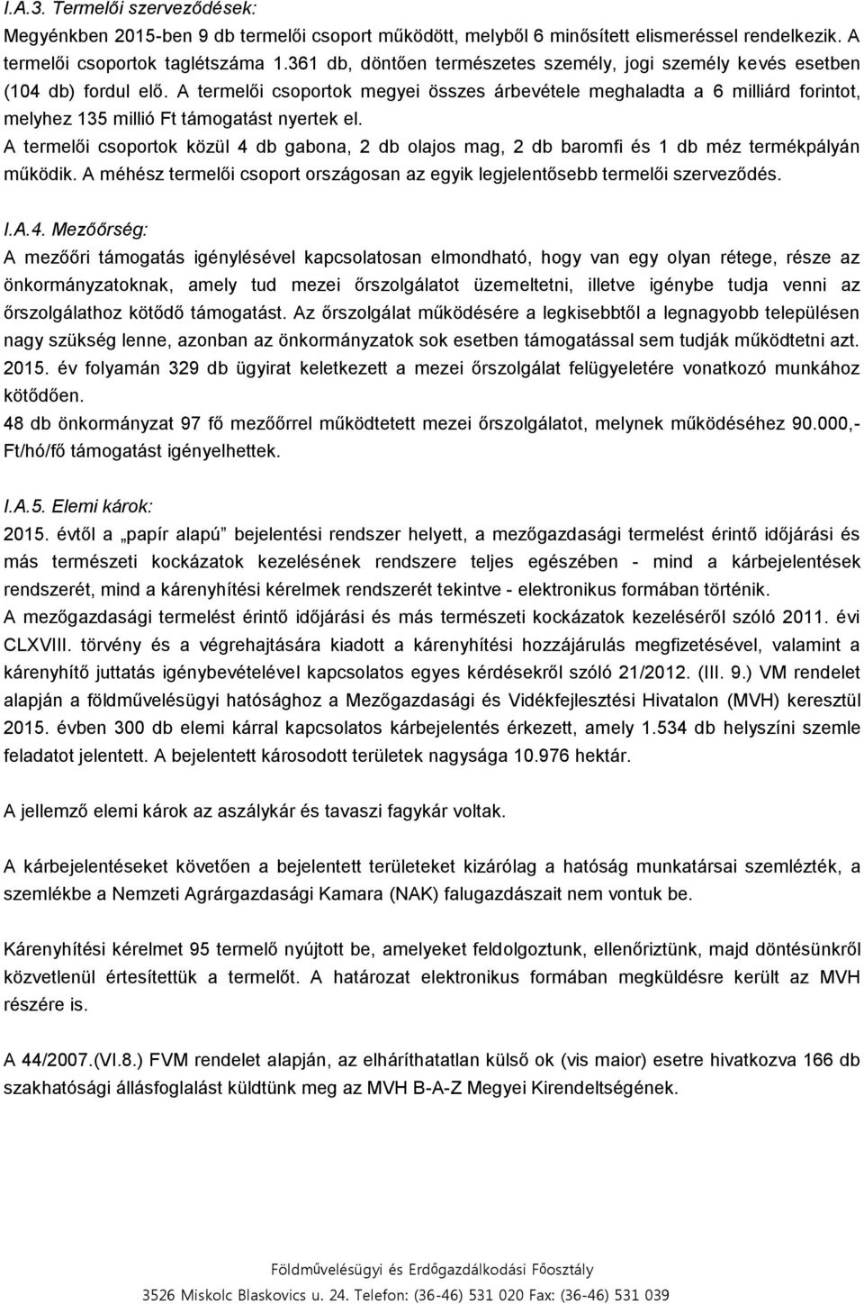 A termelői csoportok megyei összes árbevétele meghaladta a 6 milliárd forintot, melyhez 135 millió Ft támogatást nyertek el.