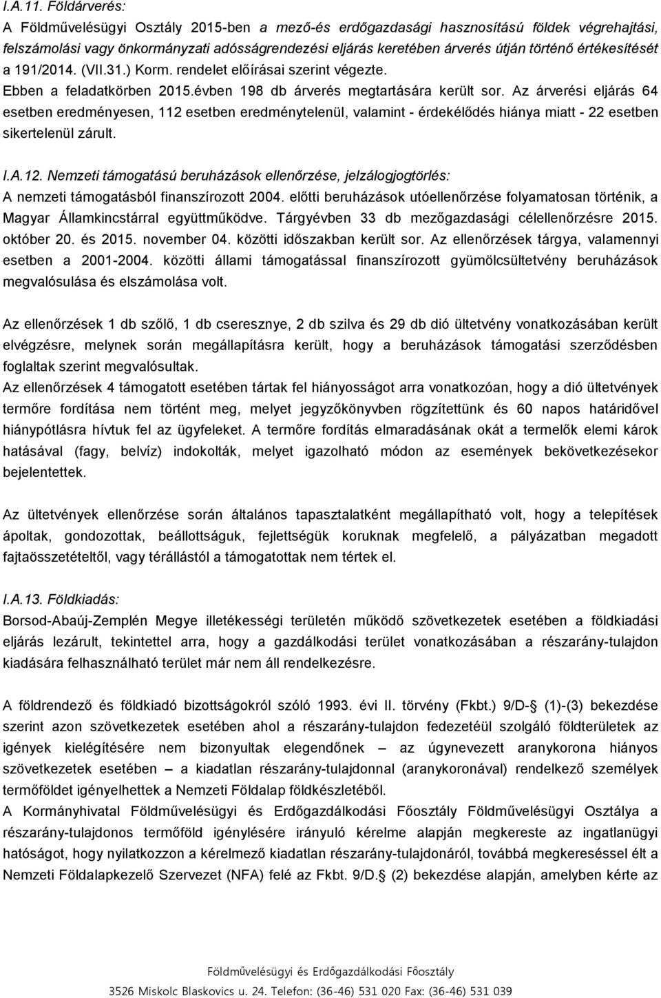 értékesítését a 191/2014. (VII.31.) Korm. rendelet előírásai szerint végezte. Ebben a feladatkörben 2015.évben 198 db árverés megtartására került sor.