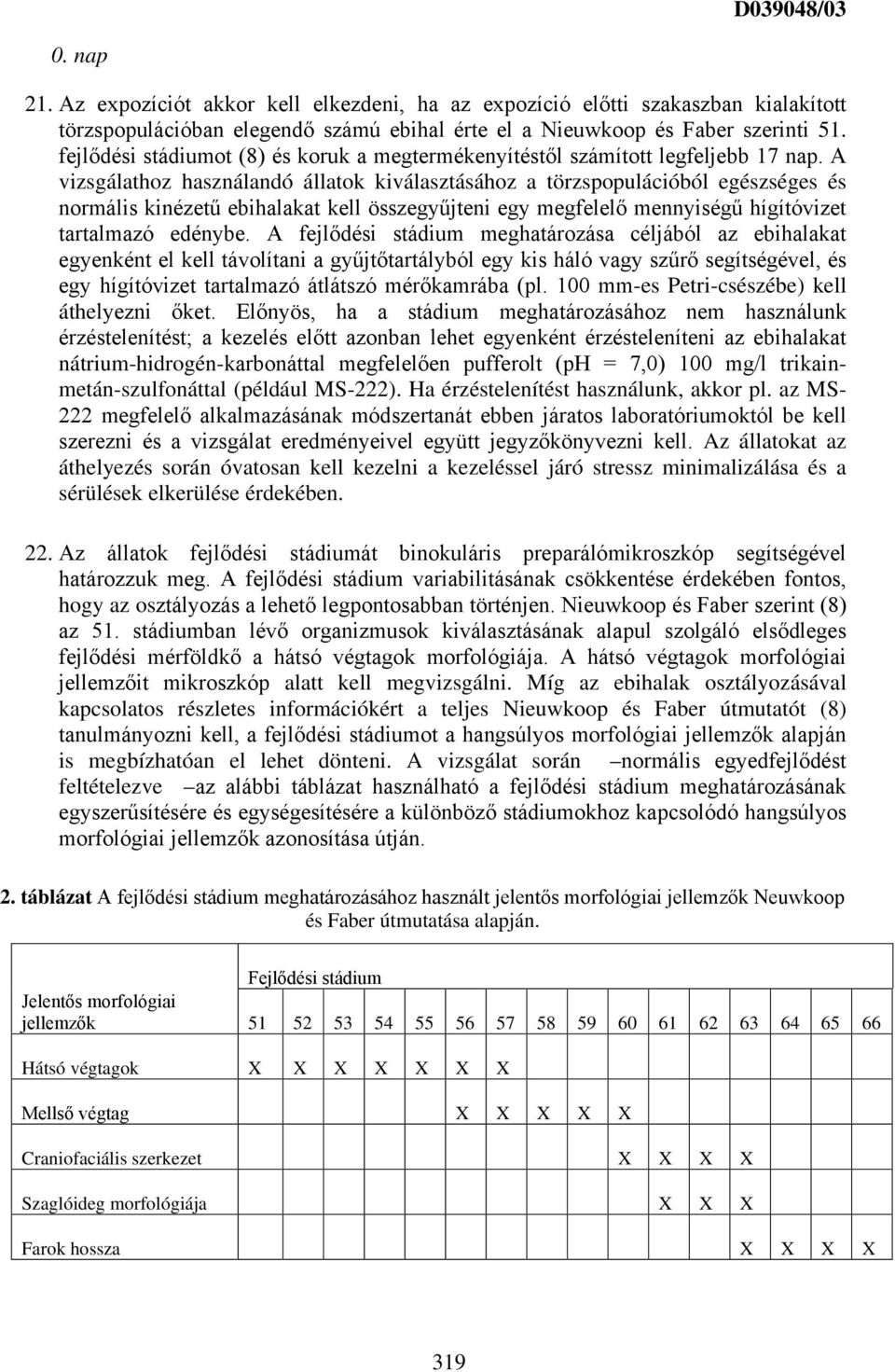 A vizsgálathoz használandó állatok kiválasztásához a törzspopulációból egészséges és normális kinézetű ebihalakat kell összegyűjteni egy megfelelő mennyiségű hígítóvizet tartalmazó edénybe.