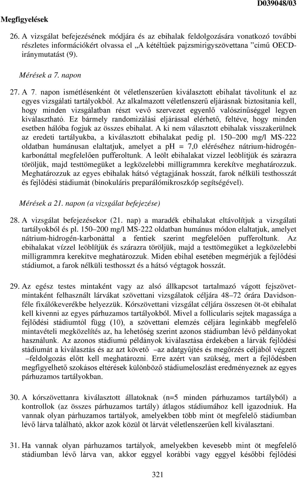 napon 27. A 7. napon ismétlésenként öt véletlenszerűen kiválasztott ebihalat távolítunk el az egyes vizsgálati tartályokból.