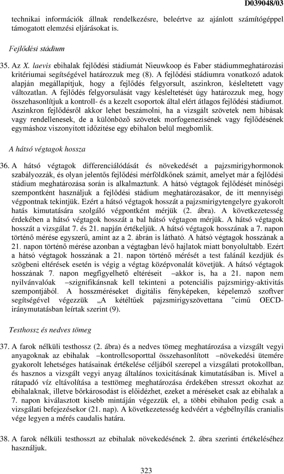 A fejlődési stádiumra vonatkozó adatok alapján megállapítjuk, hogy a fejlődés felgyorsult, aszinkron, késleltetett vagy változatlan.