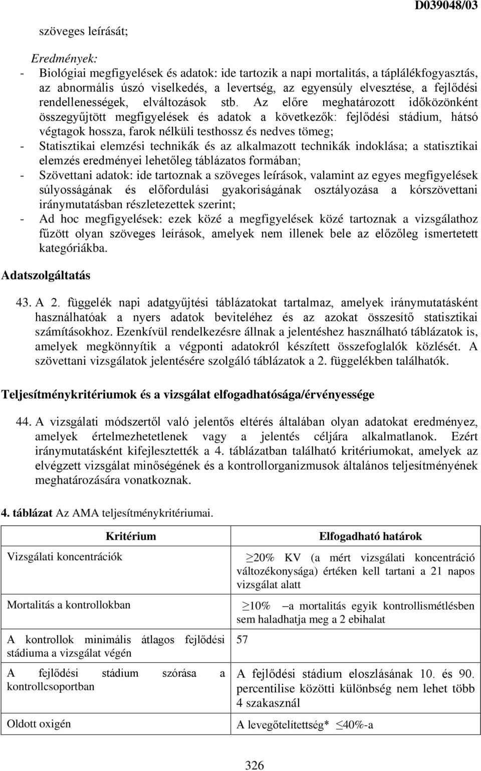 Az előre meghatározott időközönként összegyűjtött megfigyelések és adatok a következők: fejlődési stádium, hátsó végtagok hossza, farok nélküli testhossz és nedves tömeg; - Statisztikai elemzési