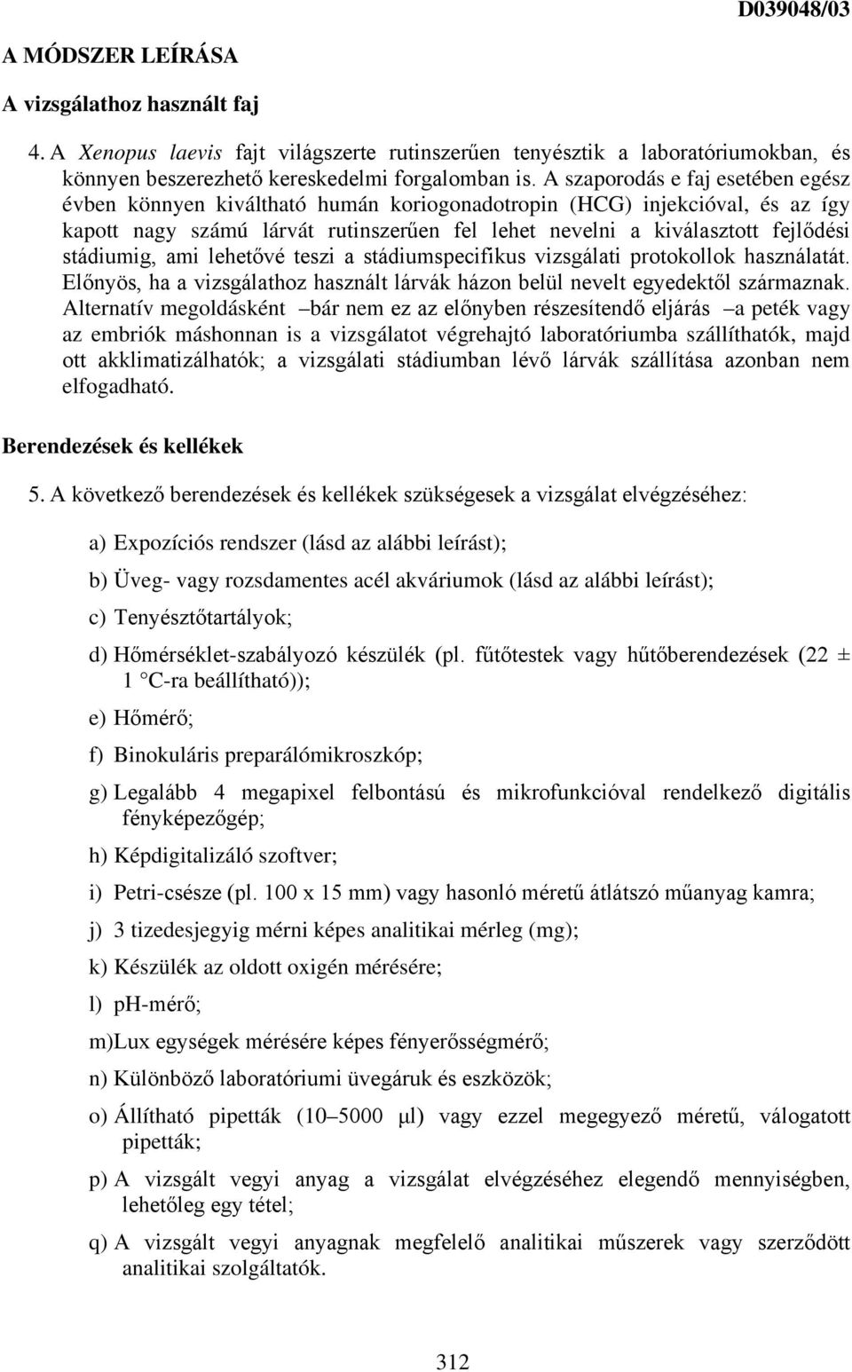 stádiumig, ami lehetővé teszi a stádiumspecifikus vizsgálati protokollok használatát. Előnyös, ha a vizsgálathoz használt lárvák házon belül nevelt egyedektől származnak.