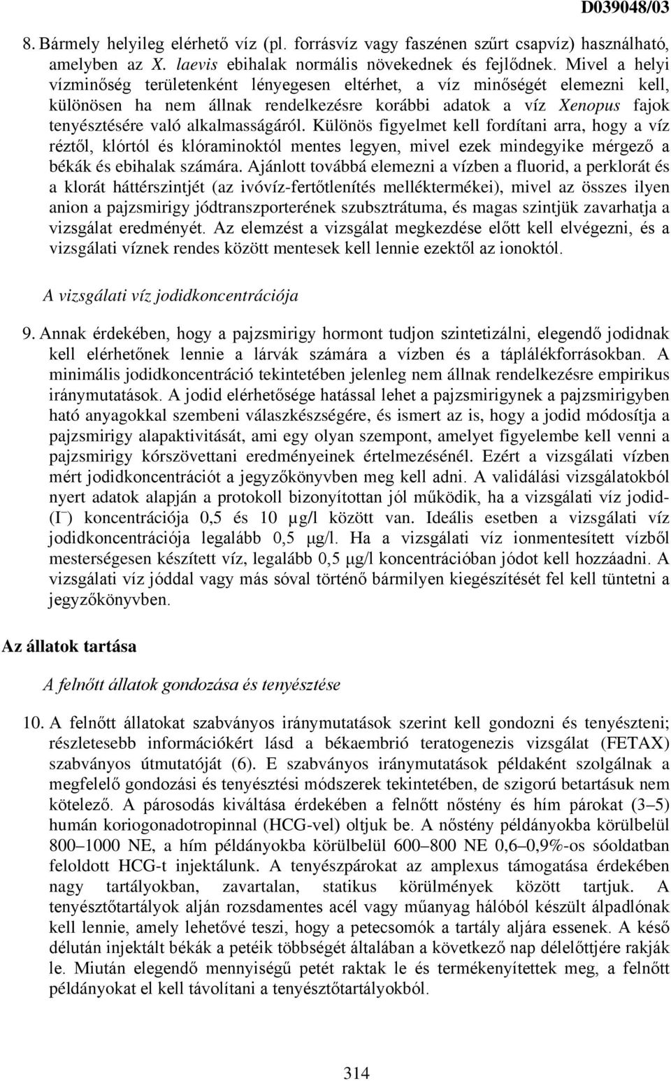 Különös figyelmet kell fordítani arra, hogy a víz réztől, klórtól és klóraminoktól mentes legyen, mivel ezek mindegyike mérgező a békák és ebihalak számára.
