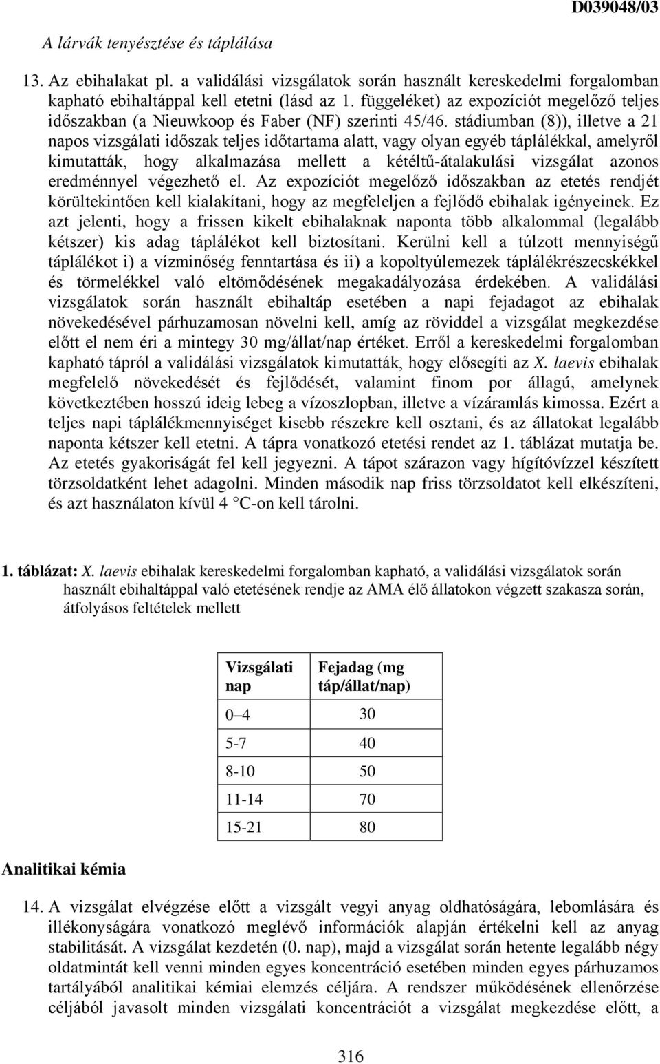 stádiumban (8)), illetve a 21 napos vizsgálati időszak teljes időtartama alatt, vagy olyan egyéb táplálékkal, amelyről kimutatták, hogy alkalmazása mellett a kétéltű-átalakulási vizsgálat azonos