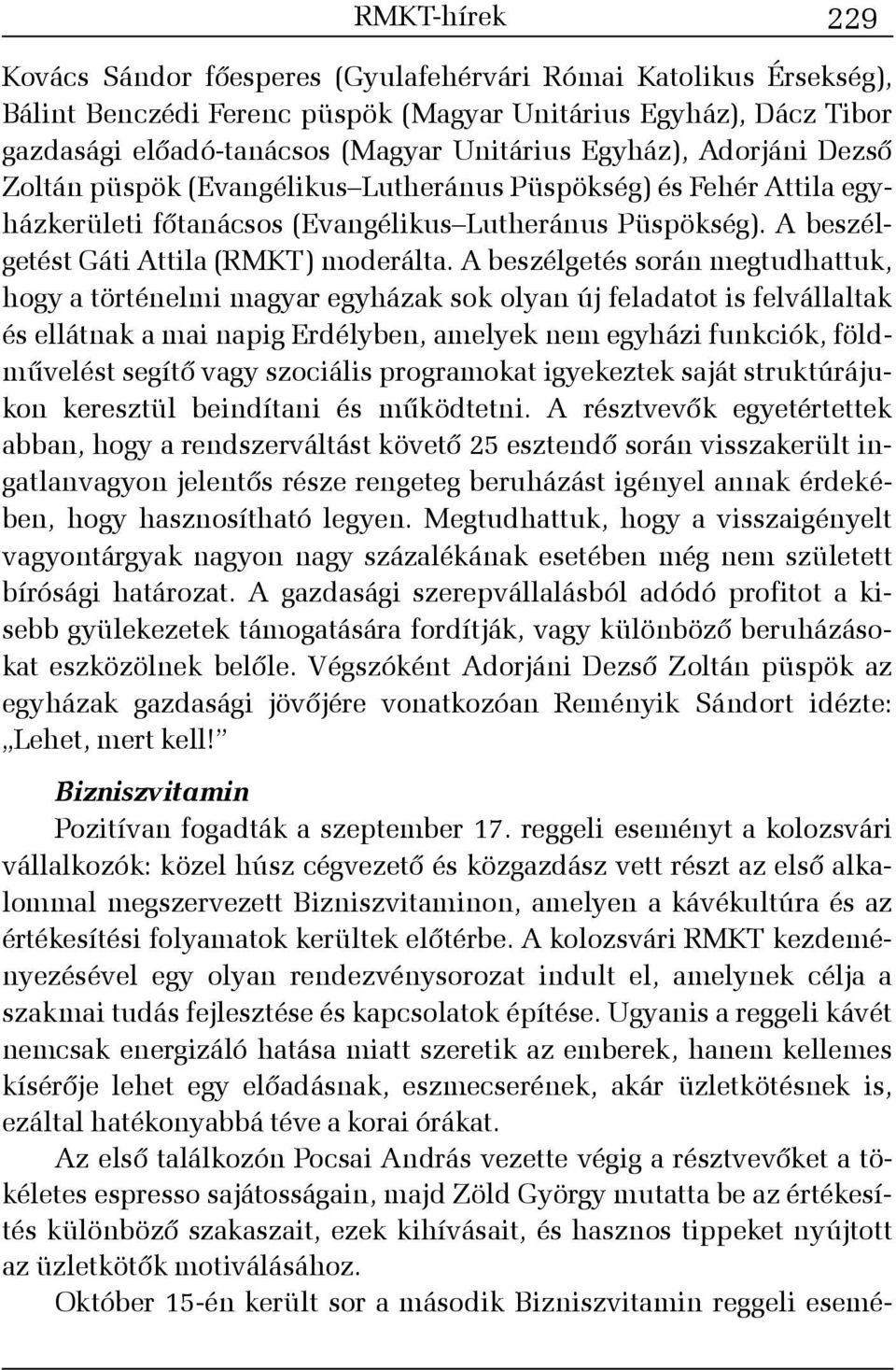 A beszélgetés során megtudhattuk, hogy a történelmi magyar egyházak sok olyan új feladatot is felvállaltak és ellátnak a mai napig Erdélyben, amelyek nem egyházi funkciók, földmûvelést segítõ vagy